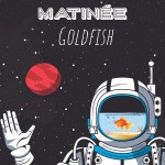 MATINÉE  “GOLDFISH”